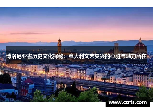 博洛尼亚省历史文化探秘：意大利文艺复兴的心脏与魅力所在
