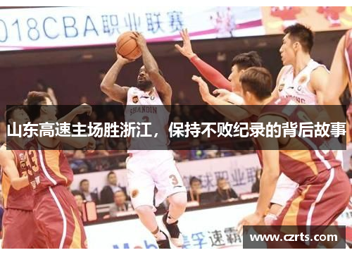 山东高速主场胜浙江，保持不败纪录的背后故事