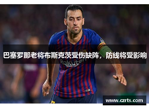 巴塞罗那老将布斯克茨受伤缺阵，防线将受影响