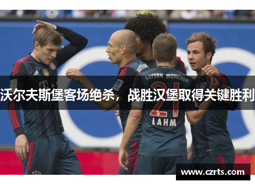 沃尔夫斯堡客场绝杀，战胜汉堡取得关键胜利