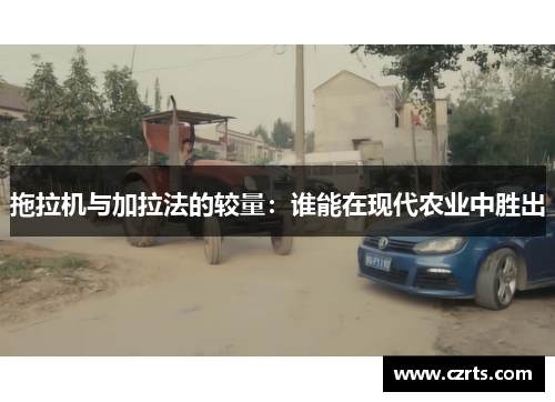 拖拉机与加拉法的较量：谁能在现代农业中胜出