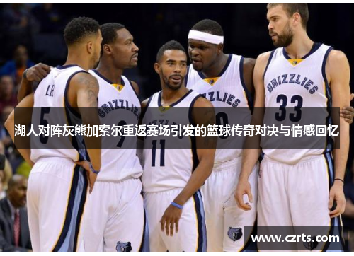 湖人对阵灰熊加索尔重返赛场引发的篮球传奇对决与情感回忆