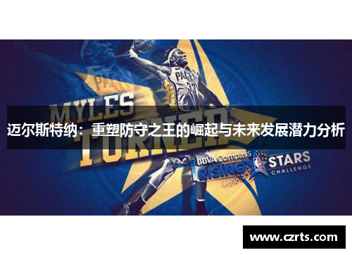 迈尔斯特纳：重塑防守之王的崛起与未来发展潜力分析