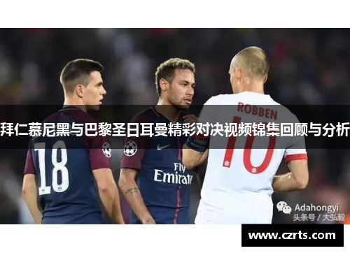 拜仁慕尼黑与巴黎圣日耳曼精彩对决视频锦集回顾与分析