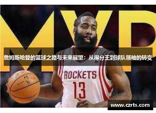 詹姆斯哈登的篮球之路与未来展望：从得分王到球队领袖的转变