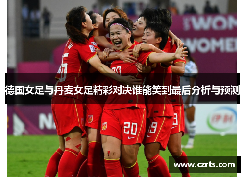 德国女足与丹麦女足精彩对决谁能笑到最后分析与预测